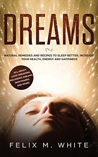 Beispielbild fr Dreams: How to Understand the Meanings and Messages of your Dreams. All about Lucid Dreaming, Recurring Dreams, Nightmares and more! zum Verkauf von WorldofBooks