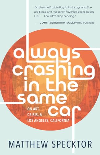 Stock image for Always Crashing in the Same Car: On Art, Crisis, and Los Angeles, California for sale by Dream Books Co.