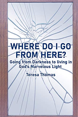 Beispielbild fr WHERE DO I GO FROM HERE? : Going From Living in Darkness to Living in God's Marvelous Light. zum Verkauf von Buchpark