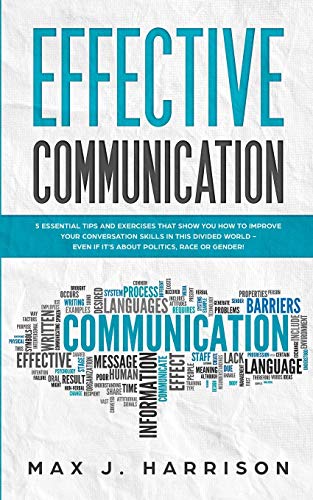 Beispielbild fr Effective Communication: 5 Essential Tips and Exercises to Improve How You Communicate in This Divided World, Even If It Is About Politics, Rac zum Verkauf von Buchpark
