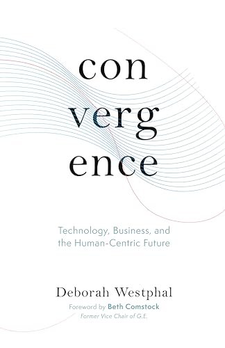 Stock image for Convergence: Technology, Business, and the Human-Centric Future [Hardcover] Westphal, Deborah and Comstock, Beth for sale by Lakeside Books