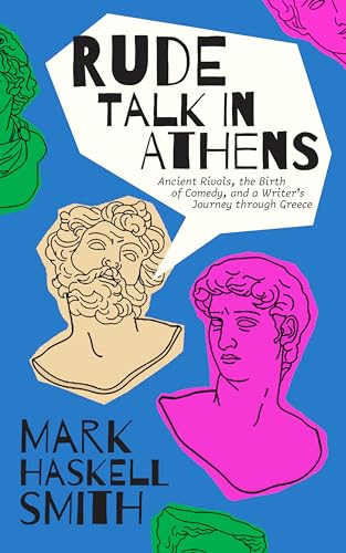 Imagen de archivo de Rude Talk in Athens: Ancient Rivals, the Birth of Comedy, and a Writer's Journey through Greece a la venta por SecondSale
