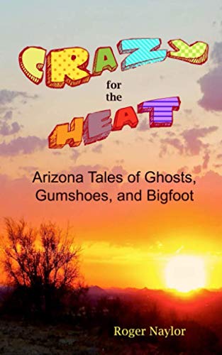 Stock image for Crazy for the Heat: Arizona Tales of Ghosts, Gumshoes, and Bigfoot for sale by Bookmans