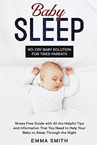 Stock image for Baby Sleep: No-Cry Baby Solution for Tired Parents: Stress Free Guide with All Helpful Tips and Information that You Need to Help Your Baby to Sleep through the Night for sale by Lucky's Textbooks