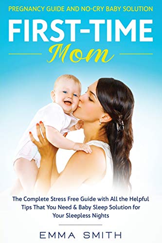 Stock image for First-Time Mom: Pregnancy Guide and No-Cry Baby Solution: The complete stress free guide with all the helpful tips that you need & baby sleep solution for your sleepless nights for sale by Lucky's Textbooks