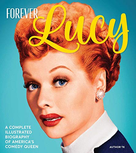 Stock image for Forever Lucy: A Complete Illustrated Biography of America's Comedy Queen for sale by ThriftBooks-Dallas