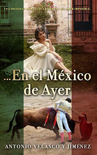 Stock image for En el Mxico de Ayer: Una sociedad de reglas absolutas. Un amor imposible. (Spanish Edition) for sale by GF Books, Inc.