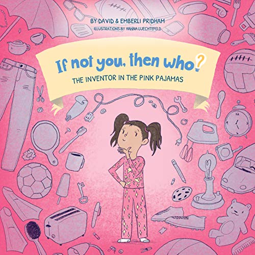 9781951317065: The Inventor In The Pink Pajamas | If Not You, Then Who? Series | Series Shows Kids 4-10 How Curiosity, Passion, and Ideas Materialize Into Useful Inventions (10 x 10 Premium Hardcover)