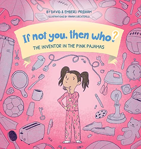 Stock image for The Inventor in the Pink Pajamas Book 1 in the If Not You, Then Who? series that shows kids 4-10 how ideas become useful inventions (8x8 Print on Demand Hard Cover) for sale by Books Unplugged