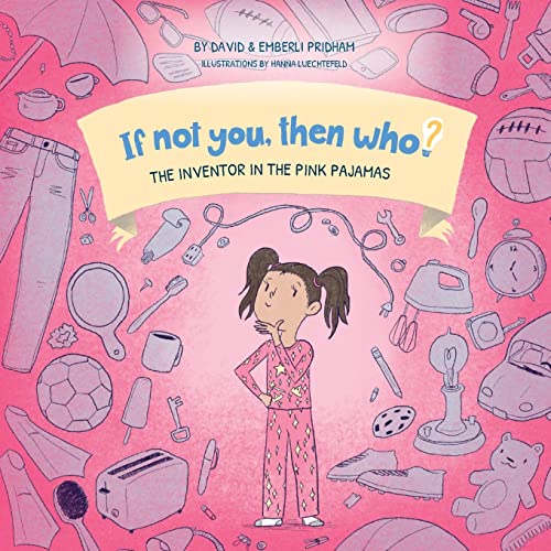 Stock image for The Inventor in the Pink Pajamas - If Not You, Then Who? Series - Teaches Young Readers 4-8 How Curiosity, Passion, and Ideas Materialize into Useful Inventions | Picture Book for sale by Lucky's Textbooks