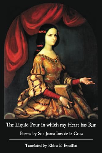 Stock image for The Liquid Pour in which my Heart has Run: Poems by Sor Juana Ins de la Cruz for sale by GreatBookPrices