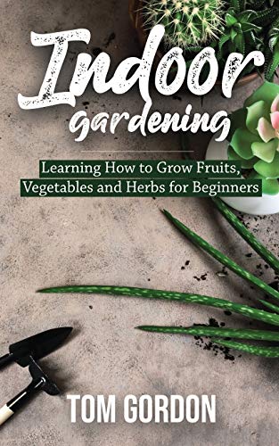 Beispielbild fr Indoor Gardening: Learning How to Grow Fruits, Vegetables and Herbs for Beginners zum Verkauf von HPB-Diamond