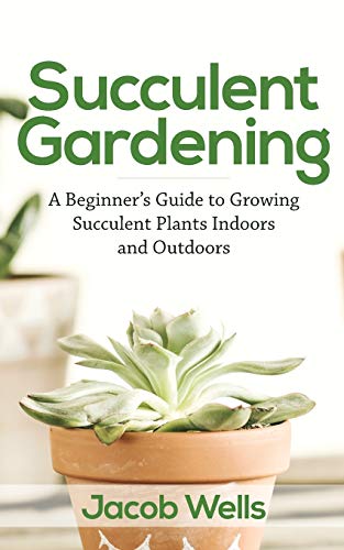 9781951345280: Succulent Gardening: A Beginner's Guide to Growing Succulent Plants Indoors and Outdoors