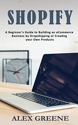 Stock image for Shopify: A Beginner's Guide to Building an eCommerce Business by Dropshipping or Creating your Own Products for sale by GreatBookPrices