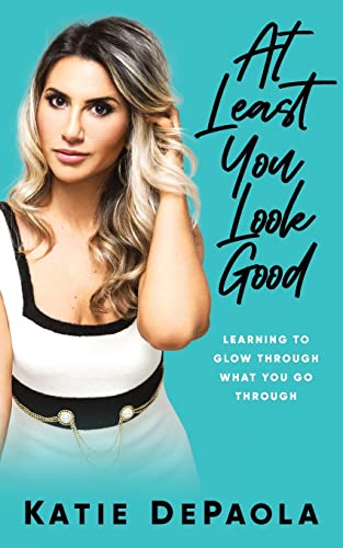 9781951407353: At Least You Look Good: Learning To Glow Through What You Go Through