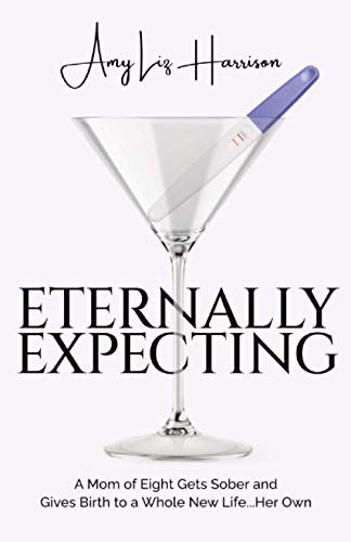 

Eternally Expecting: A Mom of Eight Gets Sober and Gives Birth to a Whole New Life.Her Own