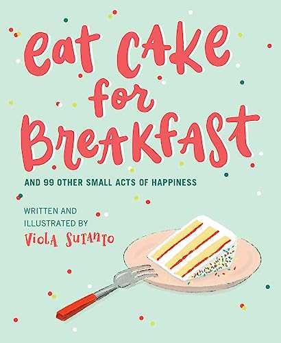 Beispielbild fr Eat Cake for Breakfast: And 99 Other Small Acts of Happiness zum Verkauf von WorldofBooks