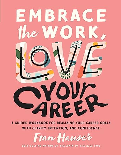 Imagen de archivo de Embrace the Work, Love Your Career: A Guided Workbook for Realizing Your Career Goals with Clarity, Intention, and Confidence a la venta por SecondSale