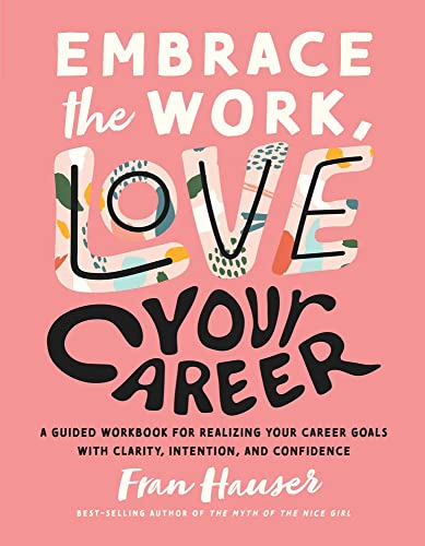 9781951412494: Embrace the Work, Love Your Career: A Guided Workbook for Realizing Your Career Goals with Clarity, Intention and Confidence