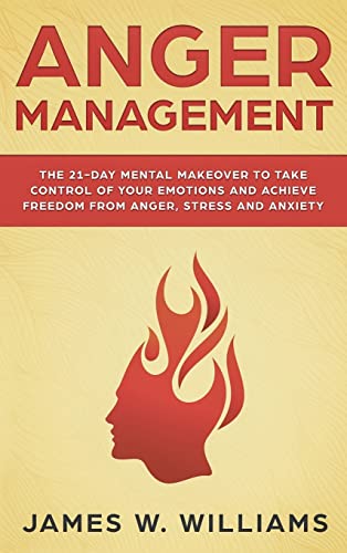 Beispielbild fr Anger Management: The 21-Day Mental Makeover to Take Control of Your Emotions and Achieve Freedom from Anger, Stress, and Anxiety (Practical Emotional Intelligence) zum Verkauf von Books From California