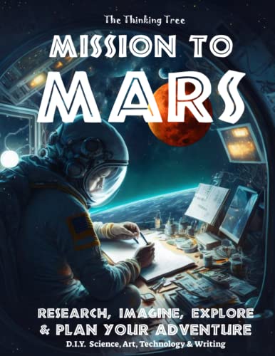

Mission to Mars - Research, Imagine, Explore Plan your Adventure: Science, Art, Technology Writing - The Thinking Tree - A DIY Homeschooling Workbook