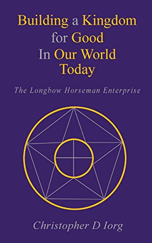 Beispielbild fr Building a Kingdom for Good In Our World Today: The Longbow Horseman Enterprise zum Verkauf von Russell Books