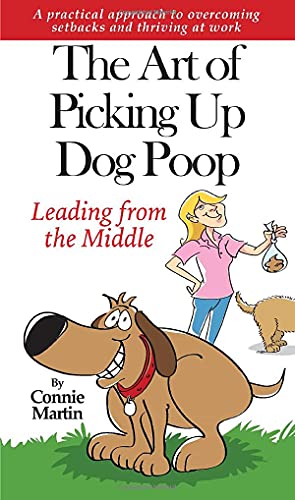 Beispielbild fr The Art of Picking up Dog Poop- Leading from the Middle : A Practical Approach to Overcoming Setbacks and Thriving at Work zum Verkauf von Better World Books