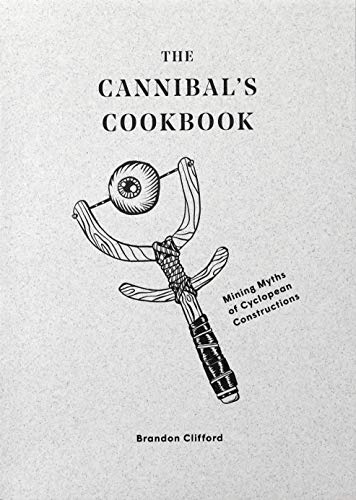 Beispielbild fr The Cannibal's Cookbook: Mining Myths of Cyclopean Constructions [Paperback] Clifford, Brandon zum Verkauf von Lakeside Books