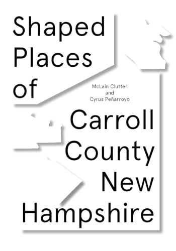 Beispielbild fr Shaped Places of Carroll County, New Hampshire: Of Carroll County New Hampshire [Paperback] Clutter, McLain and Pearroyo, Cyrus zum Verkauf von Lakeside Books