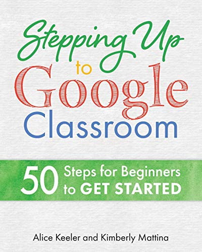 Stock image for Stepping Up to Google Classroom: 50 Steps for Beginners to Get Started for sale by SecondSale