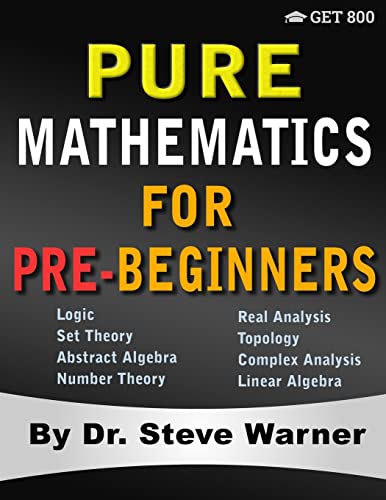 9781951619091: Pure Mathematics for Pre-Beginners: An Elementary Introduction to Logic, Set Theory, Abstract Algebra, Number Theory, Real Analysis, Topology, Complex Analysis, and Linear Algebra