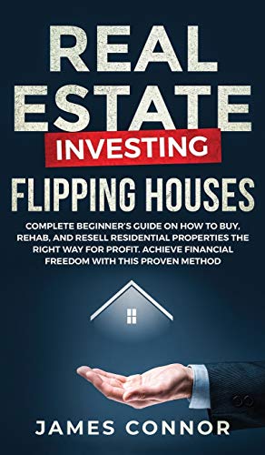Beispielbild fr Real Estate Investing - Flipping Houses: Complete Beginner's Guide on How to Buy, Rehab, and Resell Residential Properties the Right Way for Profit. Achieve Financial Freedom with This Proven Method zum Verkauf von Books From California