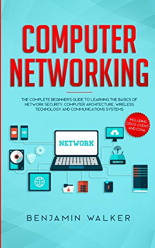 Imagen de archivo de Computer Networking: The Complete Beginner's Guide to Learning the Basics of Network Security, Computer Architecture, Wireless Technology and Communications Systems (Including Cisco, CCENT, and CCNA) a la venta por PlumCircle