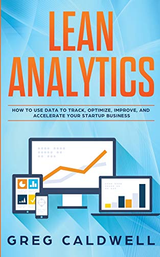 Stock-Bild f�r Lean Analytics: How to Use Data to Track, Optimize, Improve and Accelerate Your Startup Business (Lean Guides with Scrum, Sprint, Kanban, DSDM, XP & Crystal)