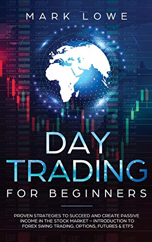 9781951754563: Day Trading: Proven Strategies to Succeed and Create Passive Income in the Stock Market - Introduction to Forex Swing Trading, Options, Futures & ETFs (Stock Market Investing for Beginners)