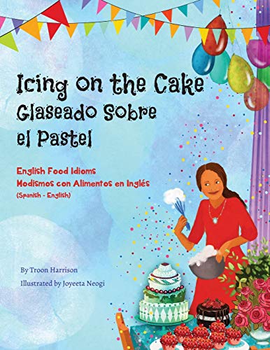 Beispielbild fr Icing on the Cake - English Food Idioms (Spanish-English) : GLASEADO SOBRE el PASTEL - Modismos con Alimentos en Ingls (Espaol-Ingls) zum Verkauf von Better World Books