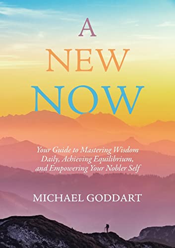 Beispielbild fr A New Now: Your Guide to Mastering Wisdom Daily, Achieving Equilibrium, and Empowering Your Nobler Self zum Verkauf von PlumCircle