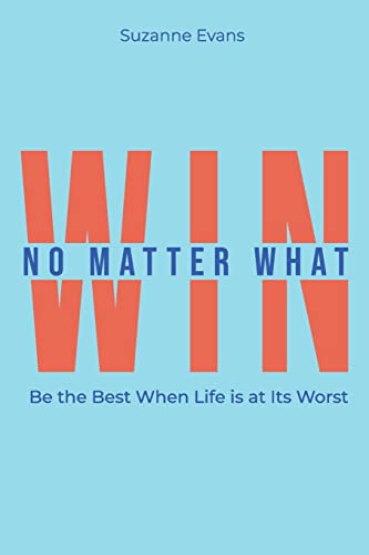 Stock image for Win No Matter What: Be the Best When Life is at Its Worst. for sale by Zoom Books Company