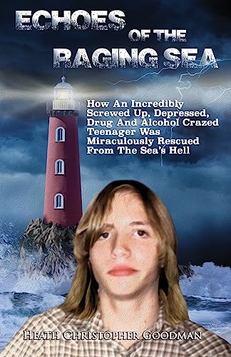 Stock image for Echoes Of The Raging Sea: How An Incredibly Screwed Up, Depressed, Drug And Alcohol Crazed Teenager Was Miraculously Rescued From The Sea's Hell for sale by Lucky's Textbooks