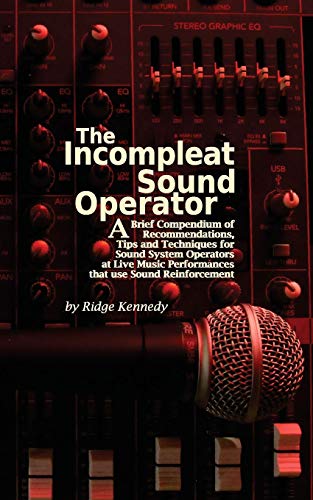 Beispielbild fr The Incompleat Sound Operator: A Brief Compendium of Recommendations, Tips and Techniques for Sound System Operators at Live Music Performances That Use Sound Reinforcement zum Verkauf von Save With Sam