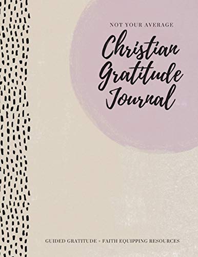 Beispielbild fr Not Your Average Christian Gratitude Journal: Guided Gratitude + Faith Equipping Resources (Daily Devotional, Gratitude and Prayer Journal for Women) zum Verkauf von BooksRun