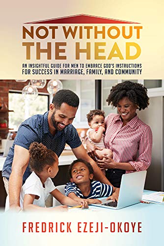 Stock image for Not Without The Head: An Insightful Guide for Men to Embrace God's Instructions for Success in Marriage, Family, and Community for sale by Books From California