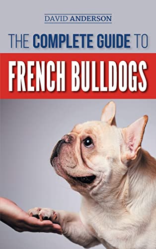 

The Complete Guide to French Bulldogs: Everything you need to know to bring home your first French Bulldog Puppy