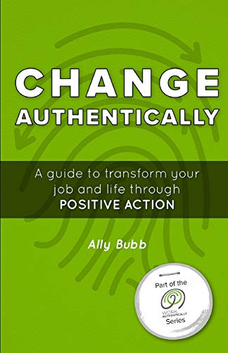 Stock image for Change Authentically: A Guide to Transform Your Job and Life Through Positive Action for sale by ThriftBooks-Atlanta