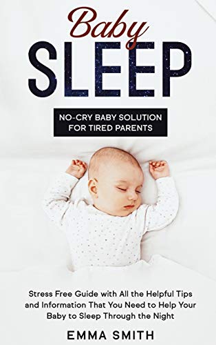 Beispielbild fr BABY SLEEP: NO-CRY BABY SOLUTION FOR TIRED PARENTS: Stress Free Guide With All Helpful Tips And Information That You Need To Help Your Baby To Sleep Through The Night zum Verkauf von Buchpark