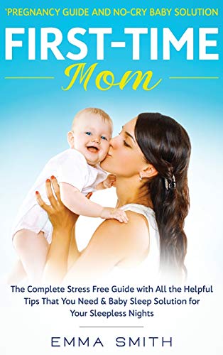 Stock image for First-Time Mom: Pregnancy Guide and No-Cry Baby Solution: The complete stress free guide with all the helpful tips that you need & baby sleep solution for your sleepless nights for sale by Lucky's Textbooks