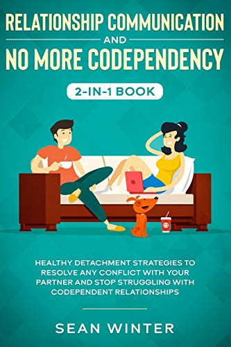 Stock image for Relationship Communication and No More Codependency 2-in-1 Book: Healthy Detachment Strategies to Resolve Any Conflict with Your Partner and Stop Struggling with Codependent Relationships for sale by Bookmonger.Ltd