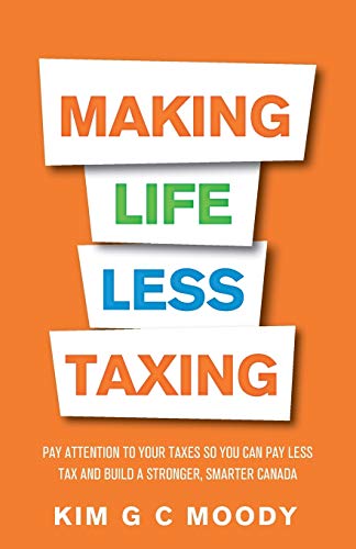 Stock image for Making Life Less Taxing: Pay Attention to Your Taxes So You Can Pay Less Tax and Build a Strong, Smarter Canada for sale by ThriftBooks-Atlanta