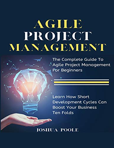 Imagen de archivo de Agile Project Management: The Complete Guide To Agile Project Management For Beginners Learn How Short Development Cycles Can Boost Your Business Ten Folds a la venta por Lucky's Textbooks