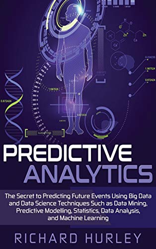 Stock image for Predictive Analytics: The Secret to Predicting Future Events Using Big Data and Data Science Techniques Such as Data Mining, Predictive Modelling, Statistics, Data Analysis, and Machine Learning for sale by MusicMagpie